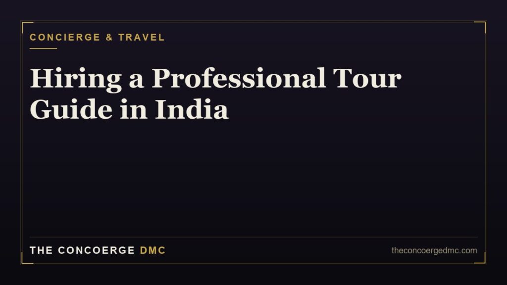 Hiring a professional tour guide in India — licensed multilingual guides across Delhi, Mumbai and major cities by The Concoerge DMC