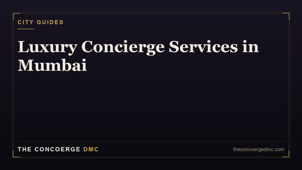 Luxury concierge services in Mumbai — chauffeured cars, private jets and VIP assistance arranged by The Concoerge DMC