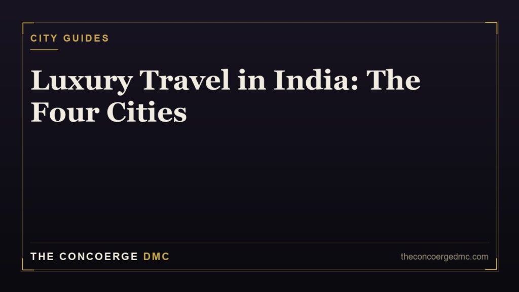 Luxury travel in India — concierge guide to Mumbai, Delhi, Bangalore and Hyderabad by The Concoerge DMC