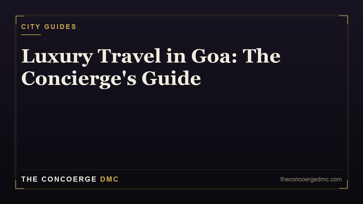 Luxury Travel in Goa: A Concierge's Guide to India's Gold Coast (2026)